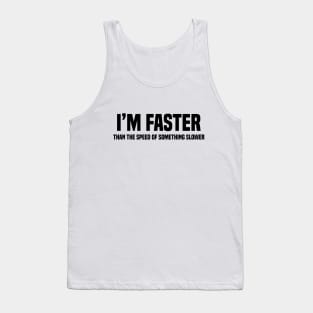 I'm Faster Than The Speed Of Something Slower Tank Top